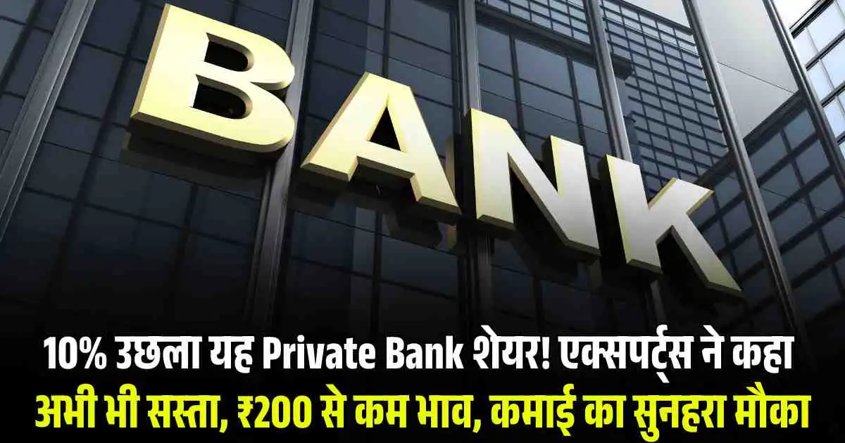 10% उछला यह Private Bank शेयर! एक्सपर्ट्स ने कहा अभी भी सस्ता, ₹200 से कम भाव, कमाई का सुनहरा मौका