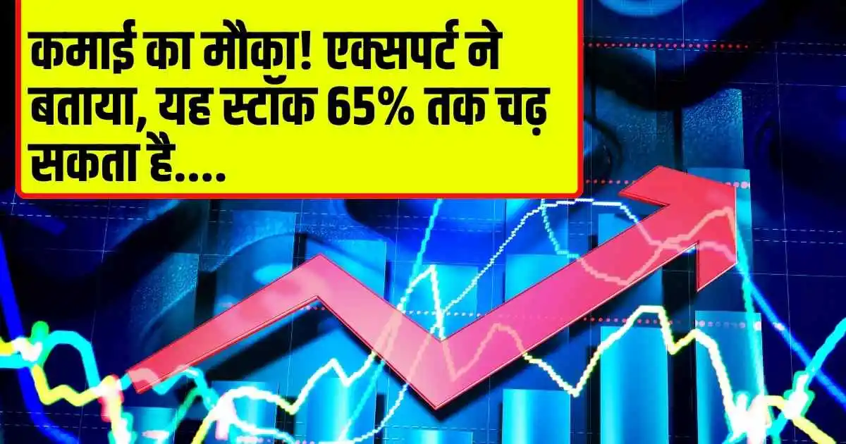 Stock News : कमाई का मौका! एक्सपर्ट ने बताया, यह स्टॉक 65% तक चढ़ सकता है....