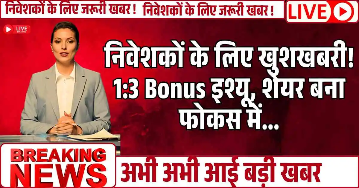 निवेशकों के लिए खुशखबरी! 1:3 Bonus इश्यू, शेयर बना फोकस में...