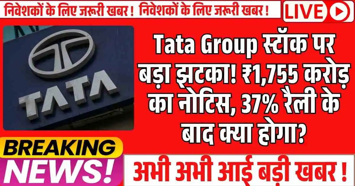 Tata Group स्टॉक पर बड़ा झटका! ₹1,755 करोड़ का नोटिस, 37% रैली के बाद क्या होगा?