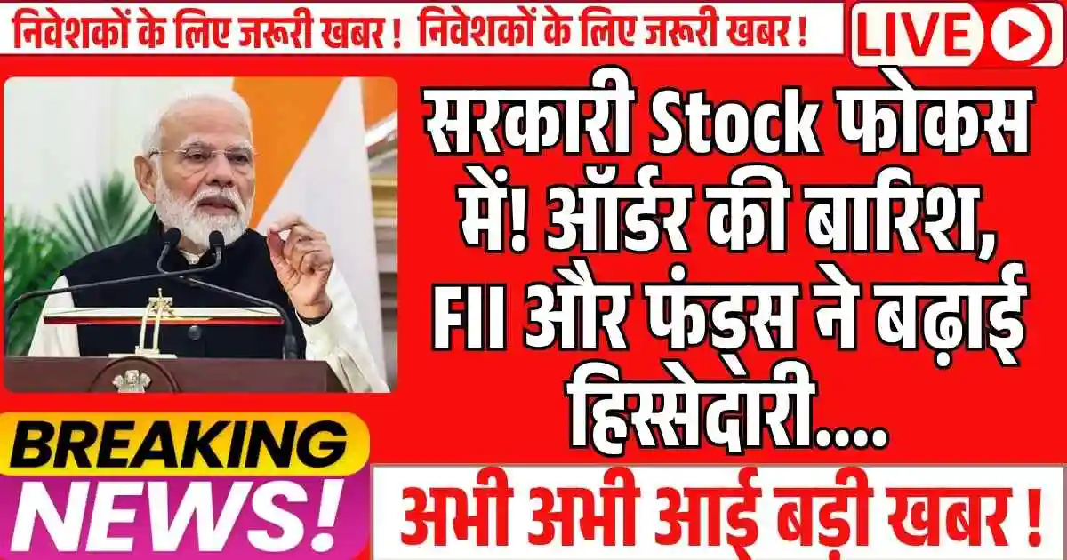 सरकारी Stock फोकस में! ऑर्डर की बारिश, FII और फंड्स ने बढ़ाई हिस्सेदारी....